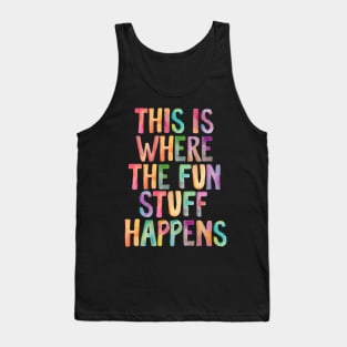 This is Where The Fun Stuff Happens Tank Top